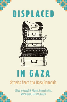 Displaced in Gaza: Stories from the Gaza Genocide by Aljamal, Yousef M.