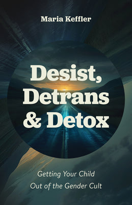 Desist, Detrans & Detox: Getting Your Child Out of the Gender Cult -- Maria Keffler, Hardcover