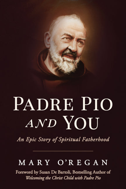 Padre Pio and You: An Epic Story of Spiritual Fatherhood -- Mary O'Regan, Paperback
