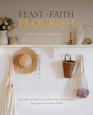 Feast Faith Flourish: Holistic Wellness in Light of Eternity by Gearns, Katie