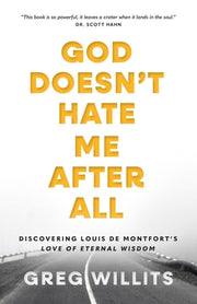 God Doesn't Hate Me, After All: Discovering Louis de Montfort's Love of Eternal Wisdom by Willits, Greg