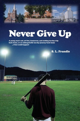 Never Give Up: A young man's sad, yet fun, humorous, and exciting ten-day trip back home, or an unforgettable ten-day journey back ho -- S. L. Frandle, Paperback