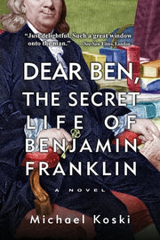 Dear Ben: The Secret Life of Benjamin Franklin by Koski, Michael