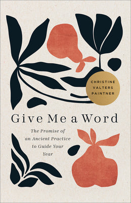 Give Me a Word: The Promise of an Ancient Practice to Guide Your Year -- Christine Valters Paintner, Paperback