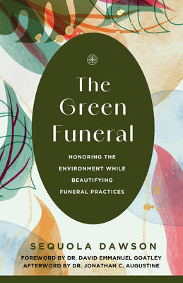 The Green Funeral: Honoring the Environment While Beautifying Funeral Practices -- Sequola Dawson, Paperback