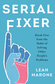 Serial Fixer: Break Free from the Habit of Solving Other People's Problems by Marone, Leah