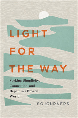 Light for the Way: Seeking Simplicity, Connection, and Repair in a Broken World -- Sojourners Magazine, Hardcover