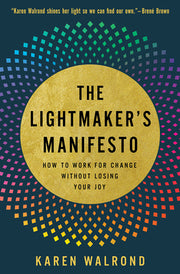 The Lightmaker's Manifesto: How to Work for Change Without Losing Your Joy by Walrond, Karen