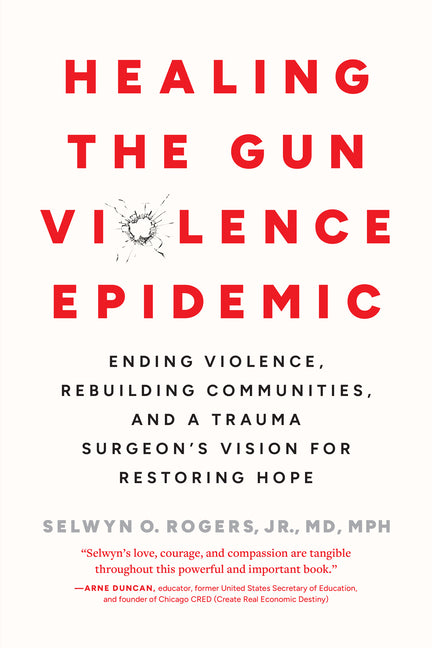 Healing the Gun Violence Epidemic: Ending Violence, Rebuilding Communities, and a Trauma Surgeon's Vision for Restoring Hope -- Selwyn O. Rogers, Paperback