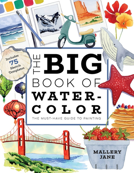 The Big Book of Watercolor: The Must-Have Guide to Painting -- Mallery Jane, Paperback