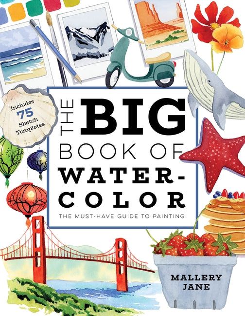 The Big Book of Watercolor: The Must-Have Guide to Painting -- Mallery Jane, Paperback