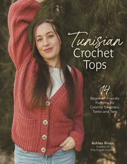 Tunisian Crochet Tops: 14 Beginner-Friendly Patterns for Colorful Sweaters, Tanks, and Tees by Rivas, Ashley