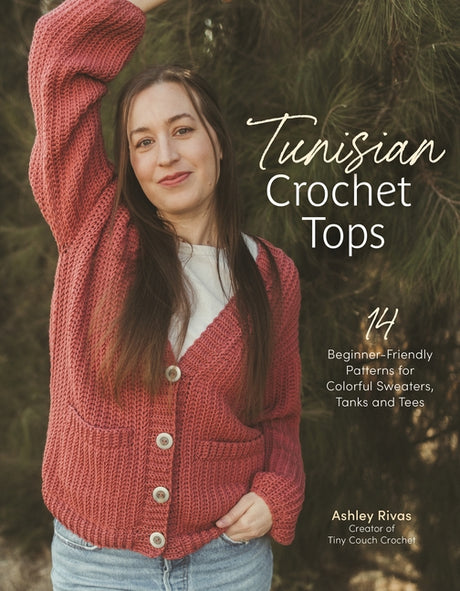 Tunisian Crochet Tops: 14 Beginner-Friendly Patterns for Colorful Sweaters, Tanks, and Tees -- Ashley Rivas, Paperback