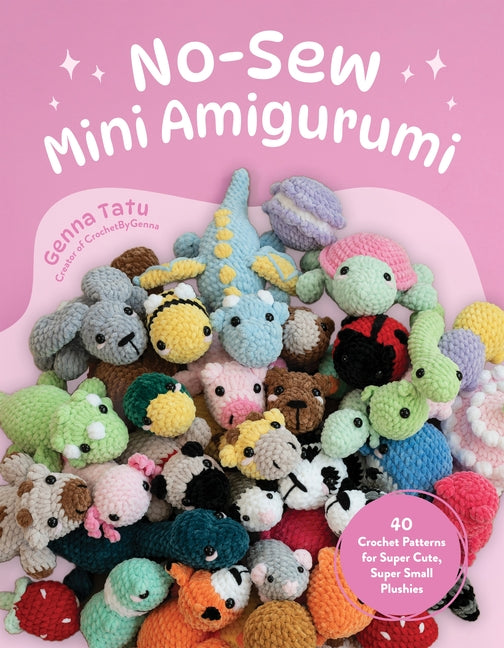 No-Sew Mini Amigurumi: 40 Crochet Patterns for Super Cute, Super Small Plushies -- Genna Tatu, Paperback