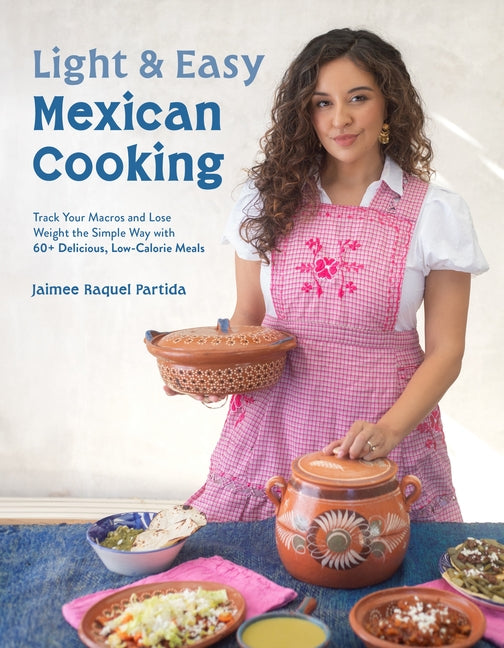 Light & Easy Mexican Cooking: Track Your Macros and Lose Weight the Simple Way with 60+ Delicious, Low-Calorie Meals by Partida, Jaimee Raquel