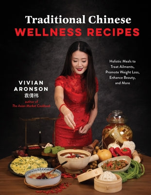 Traditional Chinese Wellness Recipes: Holistic Meals to Treat Ailments, Promote Weight Loss, Enhance Beauty and More by Aronson, Vivian