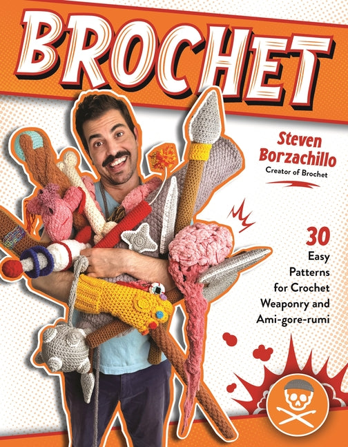 Brochet: 30 Easy Patterns for Crochet Weaponry and Ami-Gore-Rumi -- Steven Borzachillo, Paperback