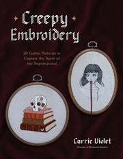 Creepy Embroidery: 20 Gothic Patterns to Capture the Spirit of the Supernatural by Violet, Carrie