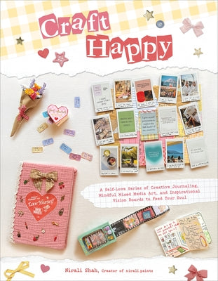 Craft Happy: A Self-Love Series of Creative Journaling, Mindful Mixed Media Art, and Inspirational Vision Boards to Feed Your Soul by Shah, Nirali