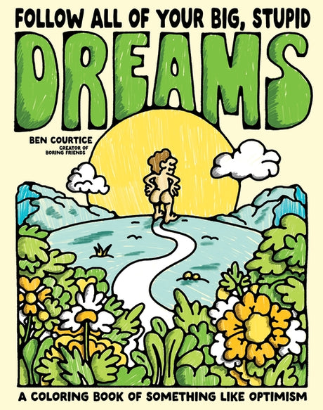 Follow All of Your Big, Stupid Dreams: A Coloring Book of Something Like Optimism -- Ben Courtice, Paperback