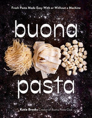 Buona Pasta: Fresh Pasta Made Easy with or Without a Machine by Brooks, Katie