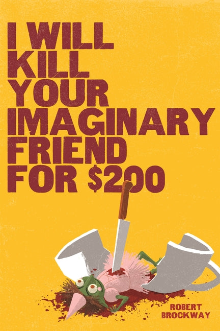 I Will Kill Your Imaginary Friend for $200 -- Robert Brockway, Hardcover