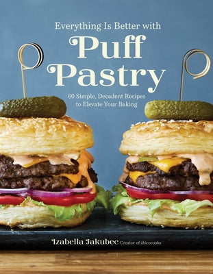 Everything Is Better with Puff Pastry: 60 Simple, Decadent Recipes to Elevate Your Baking -- Izabella Jakubec, Paperback