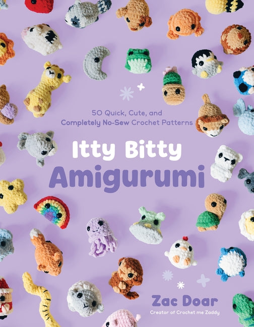 Itty Bitty Amigurumi: 50 Quick, Cute, and Completely No-Sew Crochet Patterns -- Zac Doar, Paperback