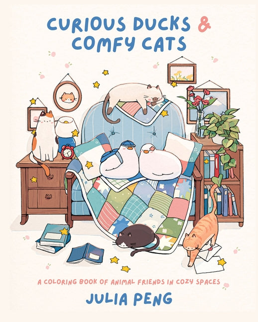 Curious Ducks & Comfy Cats: A Coloring Book of Animal Friends in Cozy Spaces -- Julia Peng, Paperback