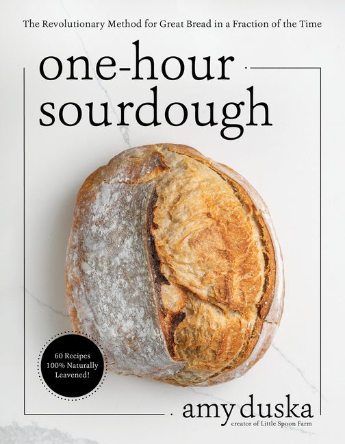 One-Hour Sourdough: The Revolutionary Method for Great Bread in a Fraction of the Time -- Amy Duska, Paperback