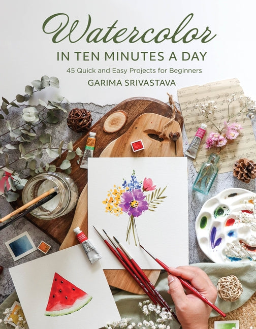 Watercolor in 10 Minutes a Day: 45 Quick and Easy Projects for Beginners -- Garima Srivastava, Paperback