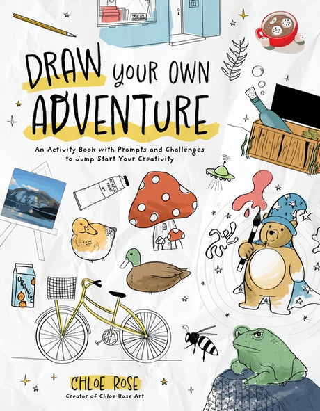 Draw Your Own Adventure: An Activity Book with Prompts and Challenges to Jump Start Your Creativity -- Chloe Rose, Paperback