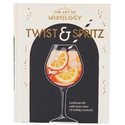 The Art of Mixology Twist & Spritz -- Cottage Door Press, Hardcover