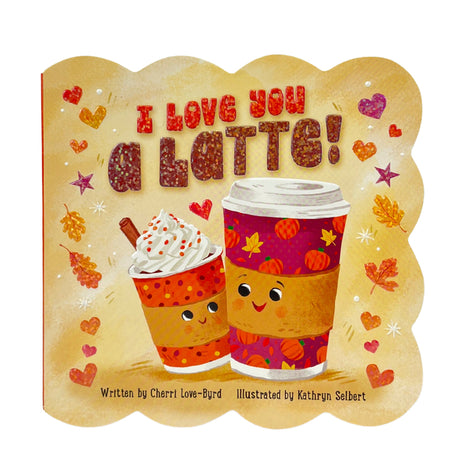 I Love You a Latte! -- Kathryn Selbert, Board Book