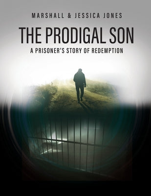The Prodigal Son: A Prisoner's Story of Redemption -- Marshall Jones, Paperback