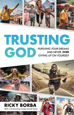 Trusting God: Pursuing Your Dreams and Never, Ever Giving Up On Yourself -- Ricky Borba, Paperback