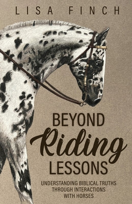 Beyond Riding Lessons: Understanding Biblical Truths Through Interactions With Horses -- Lisa Finch, Paperback
