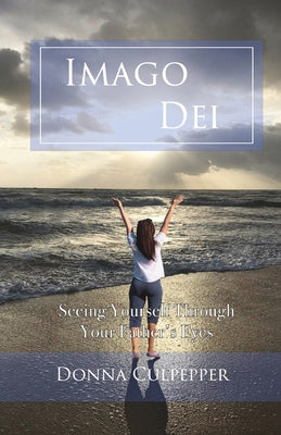 Imago Dei: Seeing Yourself Through Your Father's Eyes -- Donna Culpepper, Paperback