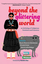 Beyond the Glittering World: An Anthology of Indigenous Feminisms and Futurisms by Denetsosie, Stacie Shannon