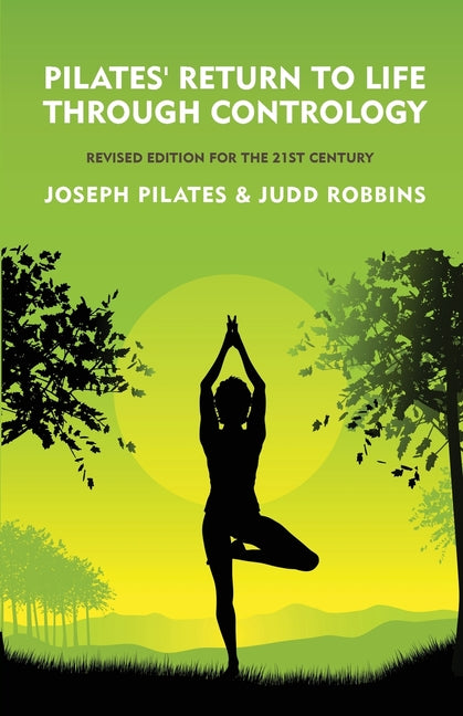 Pilates' Return to Life Through Contrology: Revised Edition for the 21st Century: Revised Edition for the 21st Century by Joseph Pilates and Judd Robb -- Joseph Pilates and Judd Robbins, Paperback