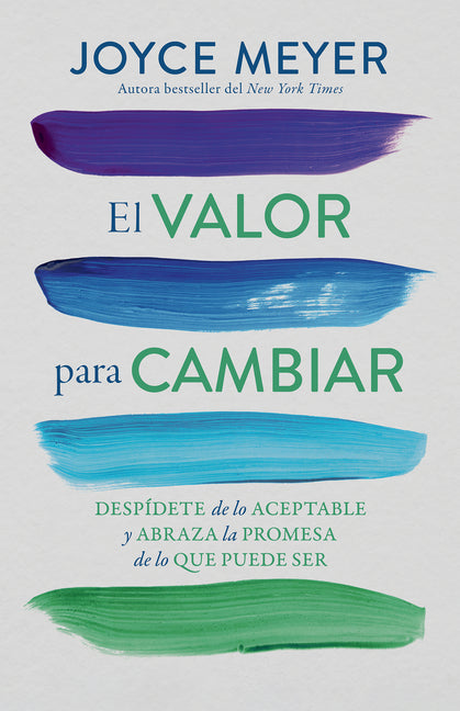 El Valor Para Cambiar: Despídete de Lo Aceptable Y Abraza La Promesa de Lo Que Puede Ser / The Courage to Change -- Joyce Meyer, Paperback