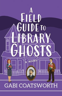 A Field Guide to Library Ghosts by Coatsworth, Gabi
