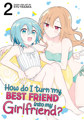 How Do I Turn My Best Friend Into My Girlfriend? Vol. 2 by Yasaka, Syu