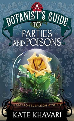 Parties and Poisons-A Botanist's Guide: A Saffron Everleigh Mystery -- Kate Khavari, Library Binding
