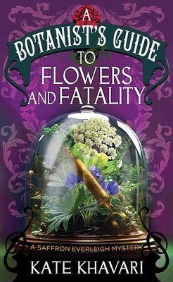 Flowers and Fatalities-A Botanist's GUI: A Saffron Everleigh Mystery -- Kate Khavari, Library Binding