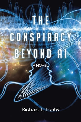 The Conspiracy Beyond AI by Lauby, Richard L.