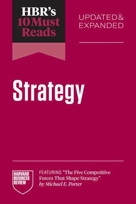Hbr's 10 Must Reads on Strategy, Updated and Expanded (Featuring the Five Competitive Forces That Shape Strategy by Michael E. Porter) by Review, Harvard Business