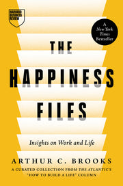 The Happiness Files: Insights on Work and Life by Arthur C. Brooks by Brooks, Arthur C.