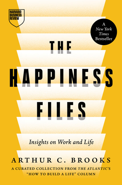 The Happiness Files: Insights on Work and Life by Arthur C. Brooks by Brooks, Arthur C.