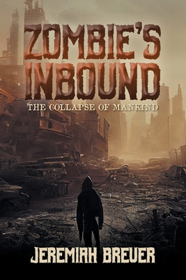 Zombie's Inbound: The Collapse of Mankind -- Jeremiah Breuer, Paperback